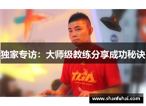 独家专访：大师级教练分享成功秘诀